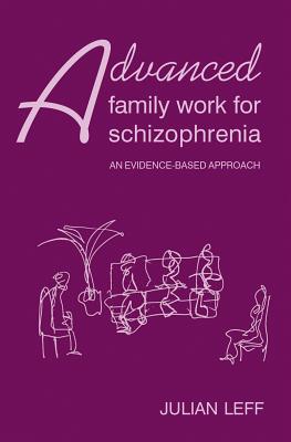 Advanced Family Work for Schizophrenia: An Evidence-Based Approach - Leff, Julian, Professor