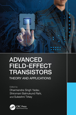 Advanced Field-Effect Transistors: Theory and Applications - Yadav, Dharmendra Singh (Editor), and Rahi, Shiromani Balmukund (Editor), and Tirkey, Sukeshni (Editor)