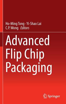 Advanced Flip Chip Packaging - Tong, Ho-Ming (Editor), and Lai, Yi-Shao (Editor), and Wong, C P (Editor)