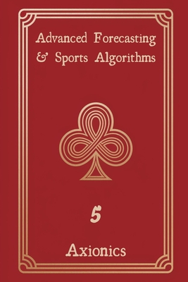 Advanced Forecasting and Sports Algorithms: ARIMA, LSTM, Poisson Models, Arbitrage, and Live Betting Systems - Ltd, Axionics