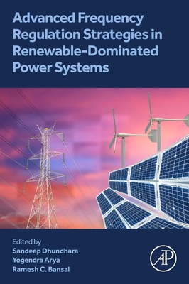 Advanced Frequency Regulation Strategies in Renewable-Dominated Power Systems - Dhundhara, Sandeep (Editor), and Arya, Yogendra (Editor), and Bansal, Ramesh C (Editor)