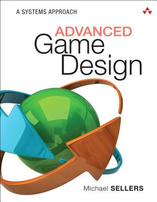 Advanced Game Design: A Systems Approach - Sellers, Michael