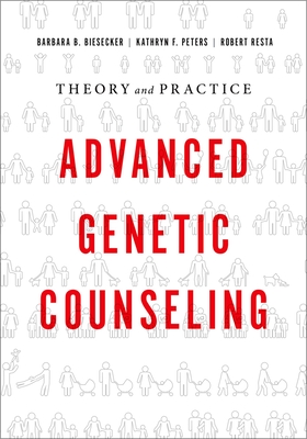 Advanced Genetic Counseling: Theory and Practice - Biesecker, Barbara B, and Peters, Kathryn F, and Resta, Robert