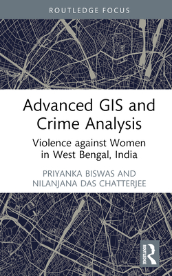 Advanced GIS and Crime Analysis: Violence against Women in West Bengal, India - Biswas, Priyanka, and Chatterjee, Nilanjana Das