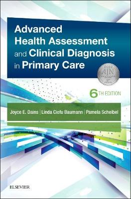 Advanced Health Assessment & Clinical Diagnosis in Primary Care - Dains, Joyce E., and Baumann, Linda Ciofu, and Scheibel, Pamela