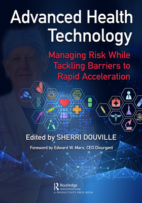 Advanced Health Technology: Managing Risk While Tackling Barriers to Rapid Acceleration - Douville, Sherri (Editor)