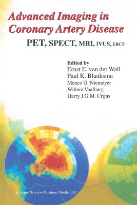 Advanced Imaging in Coronary Artery Disease: Pet, Spect, Mri, Ivus, Ebct - Van Der Wall, Ernst E (Editor), and Blanksma, P K (Editor), and Niemeyer, M G (Editor)