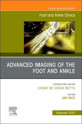 Advanced Imaging of the Foot and Ankle, an Issue of Foot and Ankle Clinics of North America: Volume 28-3 - Fritz, Jan, MD (Editor)