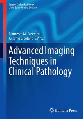 Advanced Imaging Techniques in Clinical Pathology - Sacerdoti, Francesco M (Editor), and Giordano, Antonio, MD (Editor), and Cavaliere, Carlo (Editor)