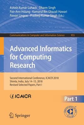 Advanced Informatics for Computing Research: Second International Conference, Icaicr 2018, Shimla, India, July 14-15, 2018, Revised Selected Papers, Part I - Luhach, Ashish Kumar (Editor), and Singh, Dharm (Editor), and Hsiung, Pao-Ann (Editor)