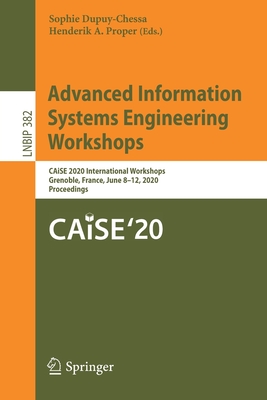 Advanced Information Systems Engineering Workshops: Caise 2020 International Workshops, Grenoble, France, June 8-12, 2020, Proceedings - Dupuy-Chessa, Sophie (Editor), and Proper, Henderik A (Editor)