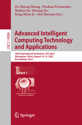 Advanced Intelligent Computing Technology and Applications: 19th International Conference, ICIC 2023, Zhengzhou, China, August 10-13, 2023, Proceedings, Part I - Huang, De-Shuang (Editor), and Premaratne, Prashan (Editor), and Jin, Baohua (Editor)