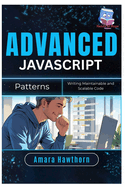 Advanced JavaScript Patterns: Writing Maintainable and Scalable Code