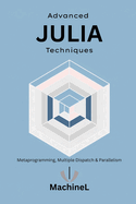 Advanced Julia: Metaprogramming, Multiple Dispatch, Interfacing with Other Languages, and Parallel Computing
