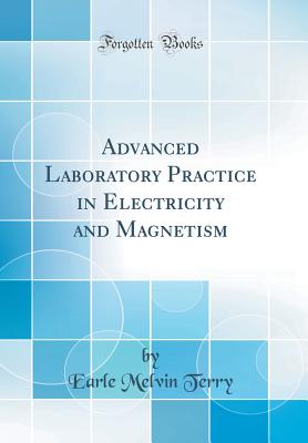 Advanced Laboratory Practice in Electricity and Magnetism (Classic Reprint) - Terry, Earle Melvin
