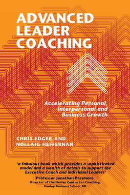 Advanced Leader Coaching: Accelerating Personal, Interpersonal and Business Growth - Edger, Chris, and Heffernan, Nollaig