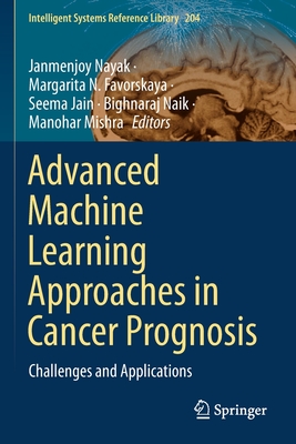 Advanced Machine Learning Approaches in Cancer Prognosis: Challenges and Applications - Nayak, Janmenjoy (Editor), and Favorskaya, Margarita N. (Editor), and Jain, Seema (Editor)