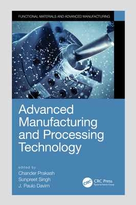 Advanced Manufacturing and Processing Technology - Prakash, Chander (Editor), and Singh, Sunpreet (Editor), and Davim, J. Paulo (Editor)