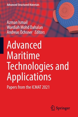 Advanced Maritime Technologies and Applications: Papers from the ICMAT 2021 - Ismail, Azman (Editor), and Dahalan, Wardiah Mohd (Editor), and chsner, Andreas (Editor)