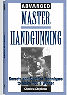 Advanced Master Handgunning: Secrets and Surefire Techniques to Make You a Winner
