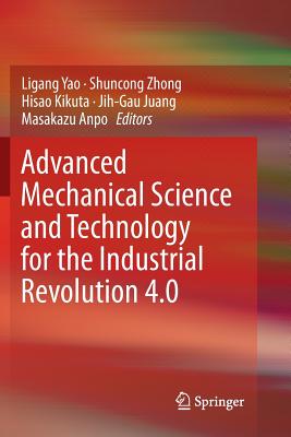 Advanced Mechanical Science and Technology for the Industrial Revolution 4.0 - Yao, Ligang (Editor), and Zhong, Shuncong (Editor), and Kikuta, Hisao (Editor)