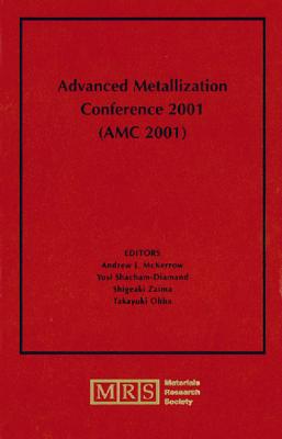 Advanced Metallization Conference 2001 (AMC 2001): Volume 17 - McKerrow, Andrew J. (Editor), and Sacham-Diamand, Yosi (Editor), and Zaima, Shigeaki (Editor)