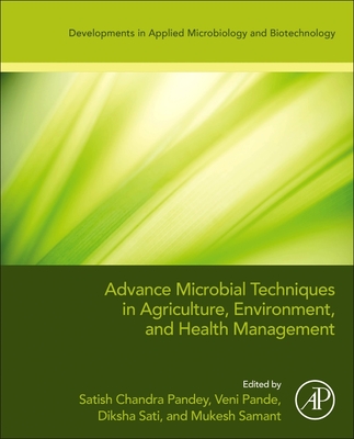 Advanced Microbial Techniques in Agriculture, Environment, and Health Management - Chandra Pandey, Satish (Editor), and Pande, Veni (Editor), and Sati, Diksha (Editor)