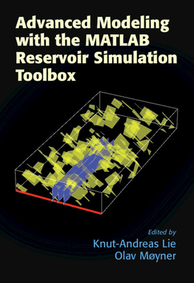 Advanced Modeling with the MATLAB Reservoir Simulation Toolbox - Lie, Knut-Andreas (Editor), and Myner, Olav (Editor)