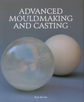 Advanced Mouldmaking and Casting - Brooks, Nick