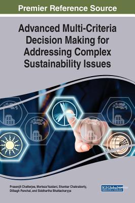 Advanced Multi-Criteria Decision Making for Addressing Complex Sustainability Issues - Chatterjee, Prasenjit (Editor), and Yazdani, Morteza (Editor), and Chakraborty, Shankar (Editor)