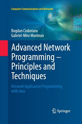 Advanced Network Programming - Principles and Techniques: Network Application Programming with Java - Ciubotaru, Bogdan, and Muntean, Gabriel-Miro