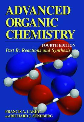 Advanced Organic Chemistry: Part B: Reaction and Synthesis - Carey, Francis A, and Sundberg, Richard J