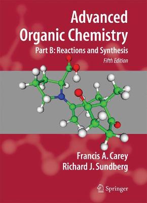 Advanced Organic Chemistry: Part B: Reactions and Synthesis - Carey, Francis A, and Sundberg, Richard J
