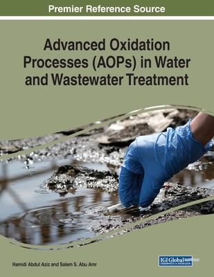 Advanced Oxidation Processes (AOPs) in Water and Wastewater Treatment - Aziz, Hamidi Abdul (Editor), and Abu Amr, Salem S. (Editor)