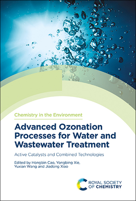 Advanced Ozonation Processes for Water and Wastewater Treatment: Active Catalysts and Combined Technologies - Cao, Hongbin (Editor), and Xie, Yongbing (Editor), and Wang, Yuxian (Editor)