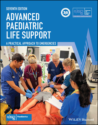 Advanced Paediatric Life Support: A Practical Approach to Emergencies - Advanced Life Support Group (Alsg) (Editor), and Smith, Stephanie