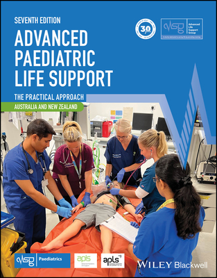 Advanced Paediatric Life Support, Australia and New Zealand: The Practical Approach - Advanced Life Support Group (ALSG) (Editor), and Advanced Paediatric Life Support (APLS) (Editor)