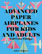 Advanced Paper Airplanes for Kids and Adults: Full Color Edition