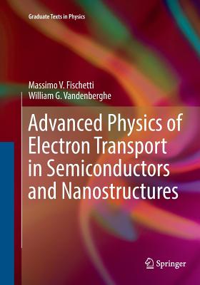 Advanced Physics of Electron Transport in Semiconductors and Nanostructures - Fischetti, Massimo V, and Vandenberghe, William G