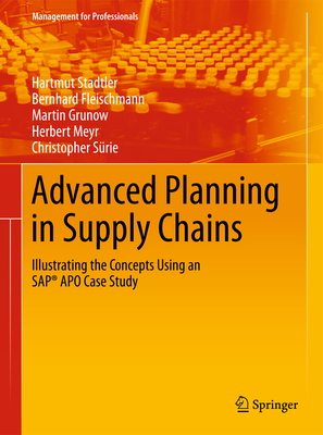 Advanced Planning in Supply Chains: Illustrating the Concepts Using an SAP APO Case Study - Stadtler, Hartmut, and Fleischmann, Bernhard, and Grunow, Martin