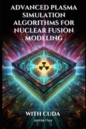 Advanced Plasma Simulation Algorithms for Nuclear Fusion Modeling With CUDA