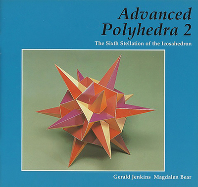 Advanced Polyhedra 2: The Sixth Stellation of the Icosahedron - Jenkins, Gerald, and Bear, Magdalen