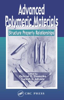 Advanced Polymeric Materials: Structure Property Relationships - Shonaike, Gabriel O, and Advani, Suresh G