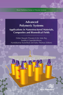 Advanced Polymeric Systems: Applications in Nanostructured Materials, Composites and Biomedical Fields - Rouxel, Didier (Editor), and Praveen, K M (Editor), and Raj, Indu (Editor)