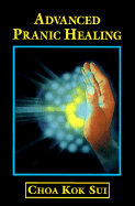 Advanced Pranic Healing: A Practical Manual on Color Pranic Healing - Sui, Choa Kok