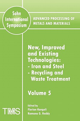 Advanced Processing of Metals and Materials (Sohn International Symposium): Iron and Steel, Recycling and Waste Treatment New, Improved and Existing Technologies - Kongoli, Florian (Editor), and Reddy, Ramana G. (Editor)