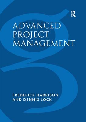 Advanced Project Management: A Structured Approach - Harrison, Frederick, and Lock, Dennis