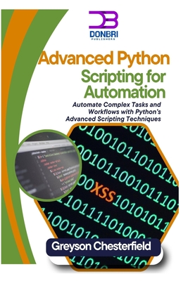 Advanced Python Scripting for Automation: Automate complex tasks and workflows with python's advanced scripting techniques - Chesterfield, Greyson