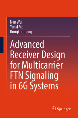 Advanced Receiver Design for Multicarrier Ftn Signaling in 6g Systems - Wu, Nan, and Ma, Yunsi, and Jiang, Rongkun