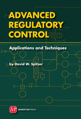 Advanced Regulatory Control: Applications and Techniques - Spitzer, David W